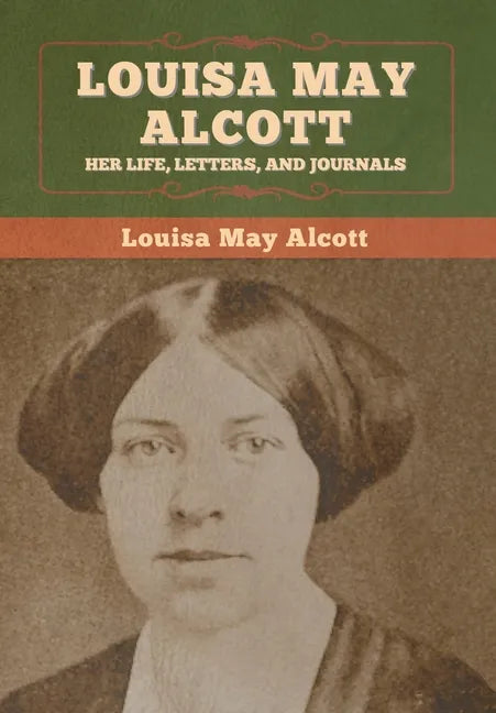 Louisa May Alcott: Her Life, Letters, and Journals - Hardcover