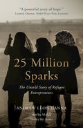 25 Million Sparks: The Untold Story of Refugee Entrepreneurs - Hardcover