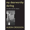 My Dearworthy Darling: And Other Texts for Theatre - Paperback