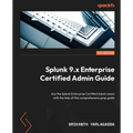 Splunk 9.x Enterprise Certified Admin Guide: Ace the Splunk Enterprise Certified Admin exam with the help of this comprehensive prep guide - Paperback
