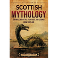 Scottish Mythology: Enthralling Myths, Folktales, and Legends from Scotland - Paperback