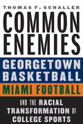 Common Enemies: Georgetown Basketball, Miami Football, and the Racial Transformation of College Sports - Hardcover