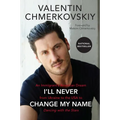 I'll Never Change My Name: An Immigrant's American Dream from Ukraine to the USA to Dancing with the Stars - Paperback