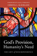 God's Provision, Humanity's Need: The Gift of Our Dependence - Paperback