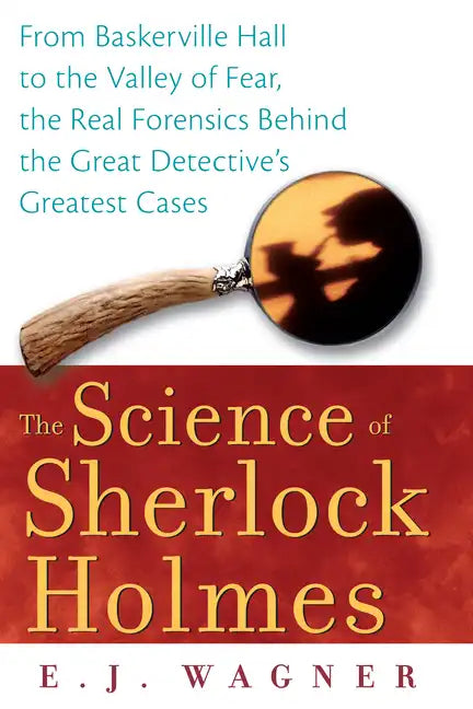 The Science of Sherlock Holmes: From Baskerville Hall to the Valley of Fear, the Real Forensics Behind the Great Detective's Greatest Cases - Paperback