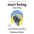 Start Being, Stop Doing: Transforming our sense of self by ending our obsession with performance - Paperback