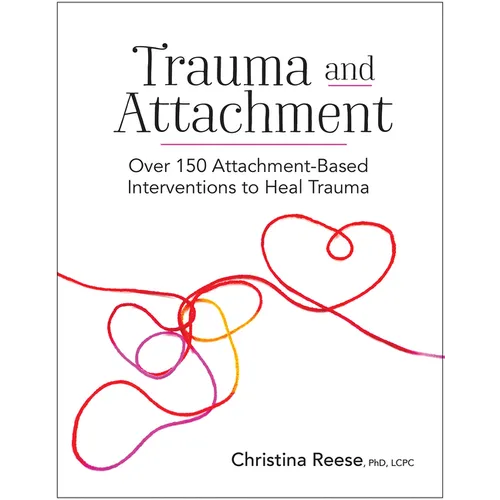 Trauma and Attachment: Over 150 Attachment-Based Interventions to Heal Trauma - Paperback