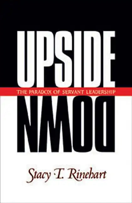 Upside Down: The Paradox of Servant Leadership - Paperback