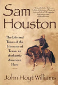 Sam Houston: The Life and Times of the Liberator of Texas, an Authentic American Hero - Paperback