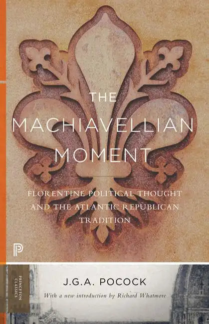 The Machiavellian Moment: Florentine Political Thought and the Atlantic Republican Tradition - Paperback