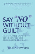 Say "No" Without Guilt: Six Achievable Steps to Confidently Set and Communicate Boundaries - Paperback