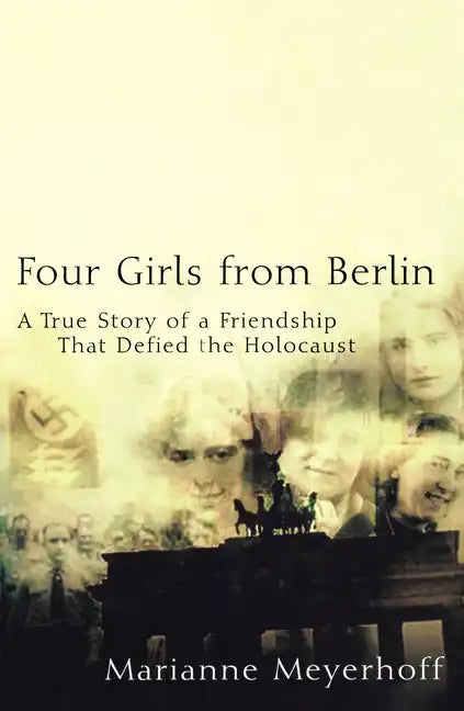 Four Girls from Berlin: A True Story of a Friendship That Defied the Holocaust - Hardcover