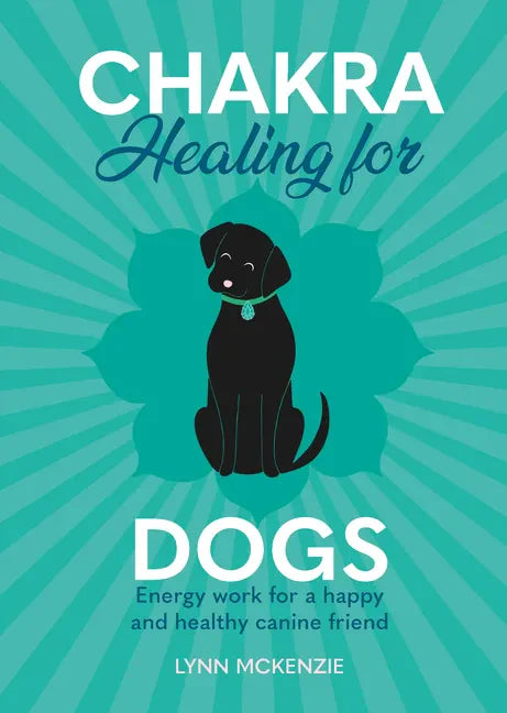 Chakra Healing for Dogs: Energy Work for a Happy and Healthy Canine Friend - Hardcover