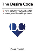 The Desire Code: 7 Keys to fulfill your wishes for success, wealth and happiness - Paperback