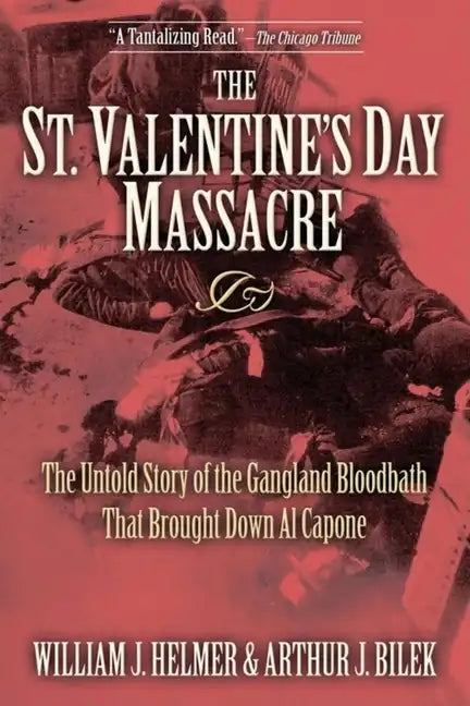The St. Valentine's Day Massacre: The Untold Story of the Gangland Bloodbath That Brought Down Al Capone - Paperback