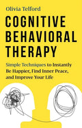 Cognitive Behavioral Therapy: Simple Techniques to Instantly Be Happier, Find Inner Peace, and Improve Your Life - Paperback