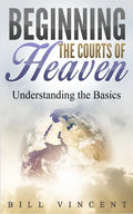 Beginning the Courts of Heaven: Understanding the Basics - Paperback