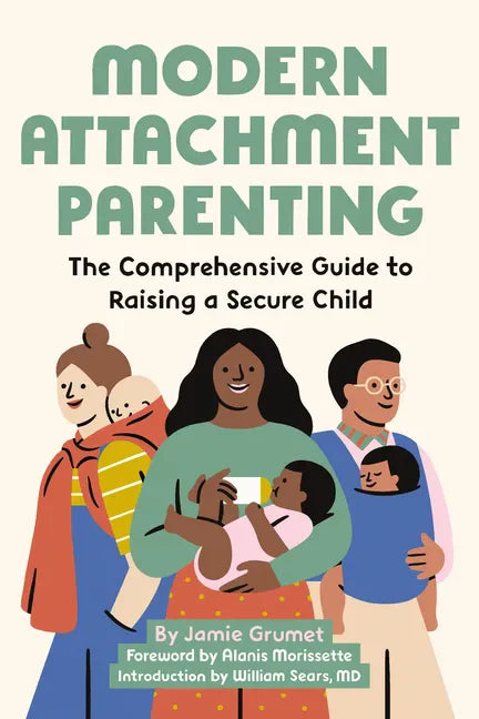 Modern Attachment Parenting: The Comprehensive Guide to Raising a Secure Child - Paperback