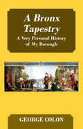 A Bronx Tapestry: A Very Personal History of My Borough - Paperback