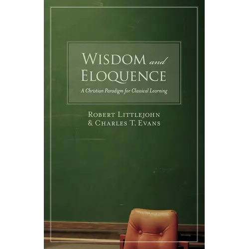 Wisdom and Eloquence: A Christian Paradigm for Classical Learning - Paperback
