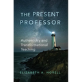 The Present Professor: Authenticity and Transformational Teaching Volume 3 - Paperback