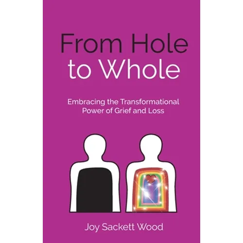 From Hole to Whole: Embracing the Transformational Power of Grief and Loss - Paperback