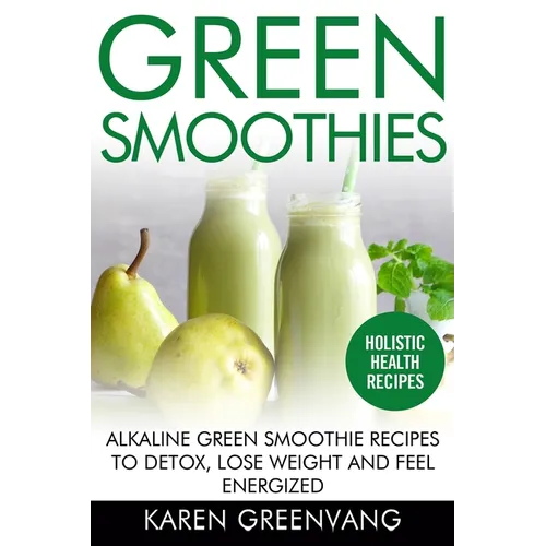 Green Smoothies: Alkaline Green Smoothie Recipes to Detox, Lose Weight, and Feel Energized - Paperback
