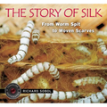 The Story of Silk: From Worm Spit to Woven Scarves - Hardcover