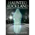 Haunted Auckland: Explore chilling secrets and eerie mysteries in New Zealand's largest city - Paperback