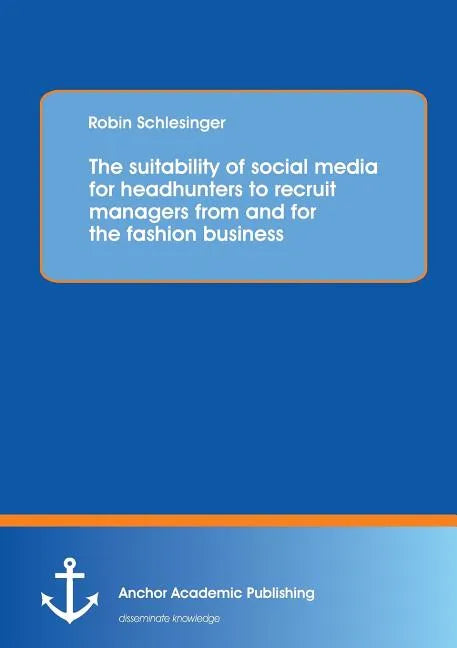 The suitability of social media for headhunters to recruit managers from and for the fashion business - Paperback
