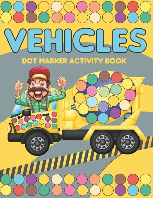 Vehicles Dot Marker Activity Book: Mighty trucks, cars and vehicles activity book for kids 2-4: Fun with dot to dot transportation, Trucks, Cars and m - Paperback