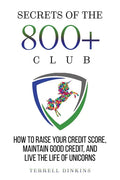 Secrets Of The 800+ Club: How to Raise Your Credit Score, Maintain Good Credit, and Live the Life of Unicorns - Paperback