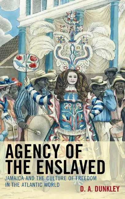Agency of the Enslaved: Jamaica and the Culture of Freedom in the Atlantic World - Paperback