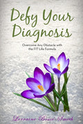 Defy Your Diagnosis!: Overcome Any Obstacle with the Fit Life Formula - Paperback