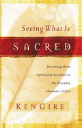 Seeing What Is Sacred: Becoming More Spiritually Sensitive to the Everyday Moments of Life - Paperback