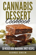 Cannabis Dessert Cookbook: 50 Wicked Good Marijuana Sweet Recipes - Paperback