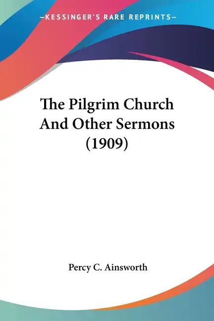 The Pilgrim Church And Other Sermons (1909) - Paperback