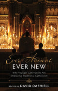 Ever Ancient, Ever New: Why Younger Generations Are Embracing Traditional Catholicism - Hardcover