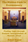 The Hidden Code in Freemasonry: Finding Light through esoteric interpretation of Masonic Ritual - Paperback