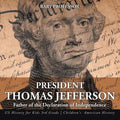 President Thomas Jefferson: Father of the Declaration of Independence - US History for Kids 3rd Grade Children's American History - Paperback