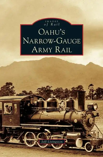 Oahu's Narrow-Gauge Army Rail - Hardcover