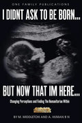 I Didnt Ask To Be Born... But Now That Im Here: Changing Perceptions and Finding the Humanitarian Within - Paperback