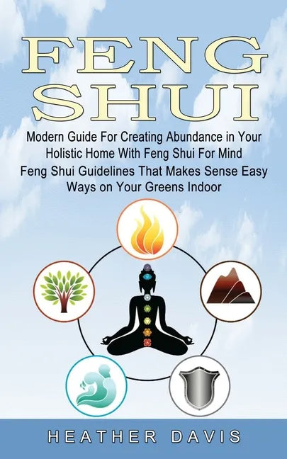 Feng Shui: Modern Guide For Creating Abundance in Your Holistic Home With Feng Shui For Mind (Feng Shui Guidelines That Makes Sen - Paperback