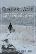 Our Last Walk: Using Poetry for Grieving and Remembering Our Pets - Paperback