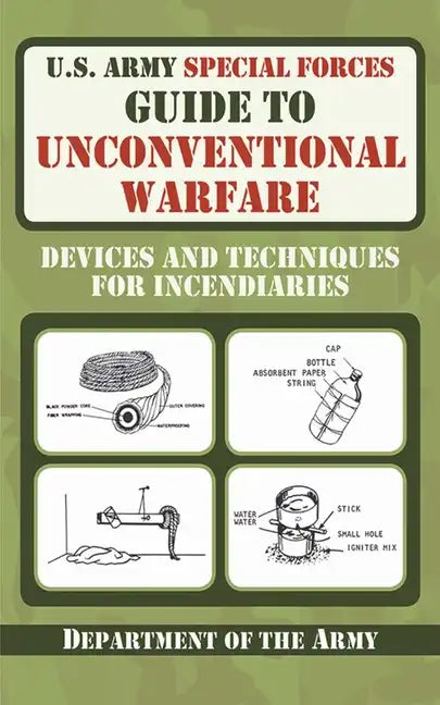 U.S. Army Special Forces Guide to Unconventional Warfare: Devices and Techniques for Incendiaries - Paperback