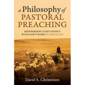 A Philosophy of Pastoral Preaching: Shepherding God's People with God's Word in One Place - Hardcover