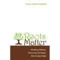 Roots Matter: Healing History, Honoring Heritage, Renewing Hope - Paperback