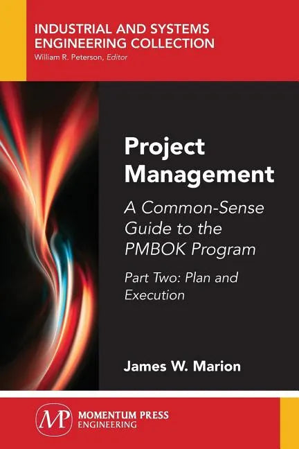 Project Management: A Common-Sense Guide to the PMBOK Program, Part Two-Plan and Execution - Paperback