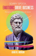 Sorry Spock, Emotions Drive Business: Proving the Value of Creative Ideas with Science - Paperback
