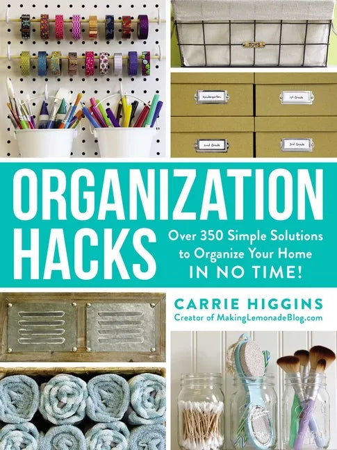 Organization Hacks: Over 350 Simple Solutions to Organize Your Home in No Time! - Paperback